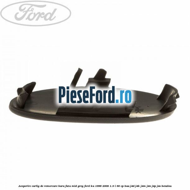 Acoperire carlig de remorcare bara fata mid grey Ford Ka 1996-2008 1.3 i 60 cp BAA, J4D, J4K, J4M, J4N, J4P, J4S benzina
