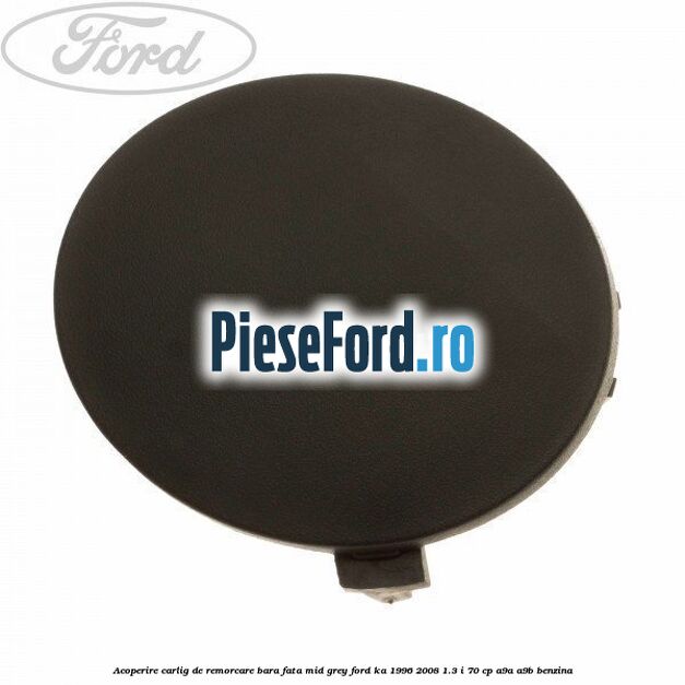 Acoperire carlig de remorcare bara fata mid grey Ford Ka 1996-2008 1.3 i 70 cp A9A, A9B benzina