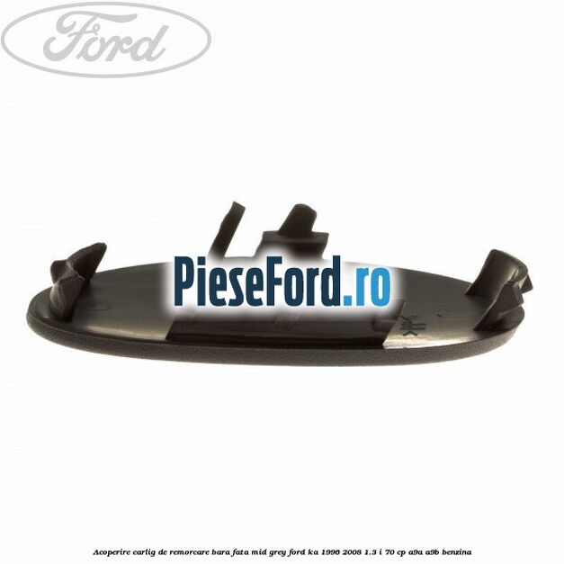 Acoperire carlig de remorcare bara fata mid grey Ford Ka 1996-2008 1.3 i 70 cp A9A, A9B benzina