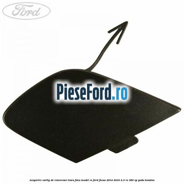 Acoperire carlig de remorcare bara fata model RS Ford Focus 2014-2018 2.3 RS 350 cp Acoperire carlig de remorcare bara fata model RS Ford Focus 2014-2018 2.3 RS 350 cp YVDA benzina