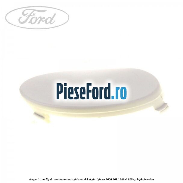 Acoperire carlig de remorcare bara fata model ST Ford Focus 2008-2011 2.5 ST 225 cp HYDA benzina