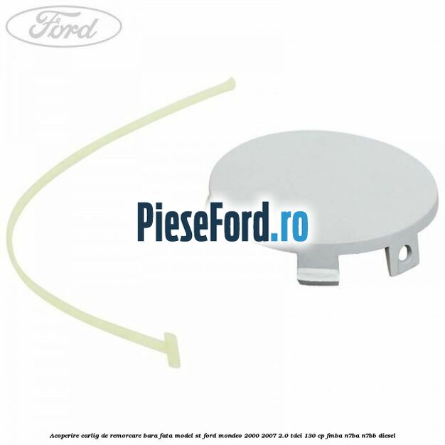 Acoperire carlig de remorcare bara fata model ST Ford Mondeo 2000-2007 2.0 TDCi 130 cp FMBA, N7BA, N7BB diesel