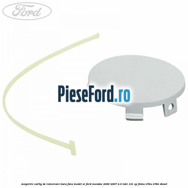 Acoperire carlig de remorcare bara fata model ST Ford Mondeo 2000-2007 2.0 TDCi 131 cp FMBA, N7BA, N7BB diesel