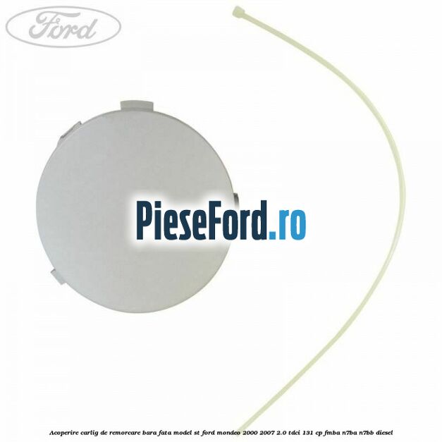 Acoperire carlig de remorcare bara fata model ST Ford Mondeo 2000-2007 2.0 TDCi 131 cp FMBA, N7BA, N7BB diesel