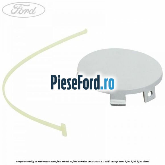 Acoperire carlig de remorcare bara fata model ST Ford Mondeo 2000-2007 2.0 TDDI 115 cp D6BA, HJBA, HJBB, HJBC diesel
