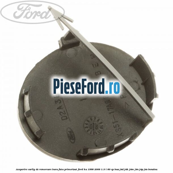 Acoperire carlig de remorcare bara fata primerizat Ford Ka 1996-2008 1.3 i 60 cp BAA, J4D, J4K, J4M, J4N, J4P, J4S benzina