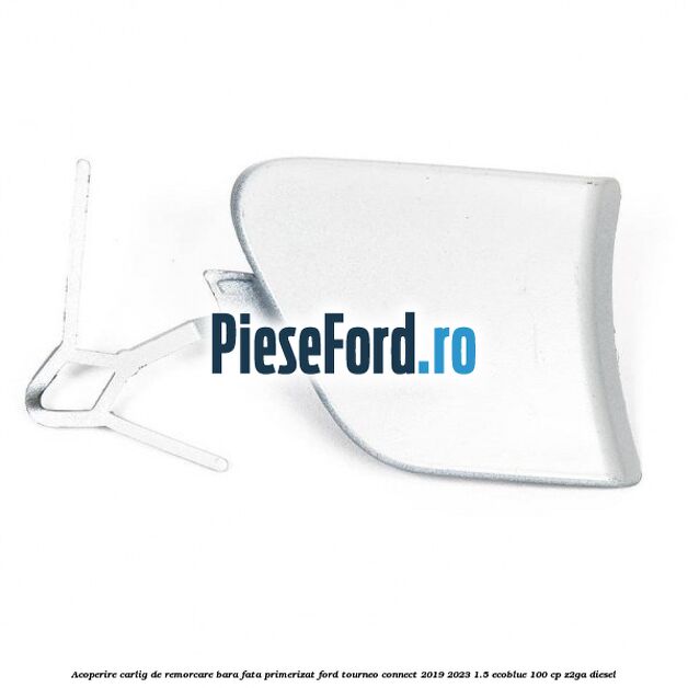 Acoperire carlig de remorcare bara fata primerizat Ford Tourneo Connect 2019-2023 1.5 EcoBlue 100 cp Z2GA diesel