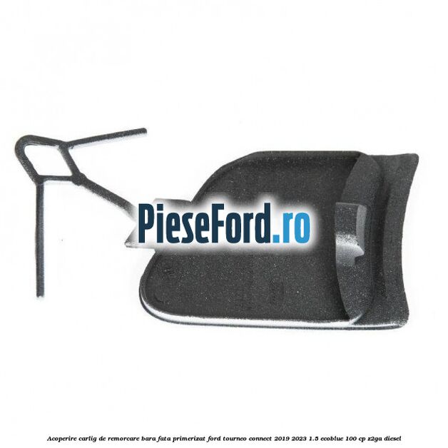 Acoperire carlig de remorcare bara fata primerizat Ford Tourneo Connect 2019-2023 1.5 EcoBlue 100 cp Z2GA diesel