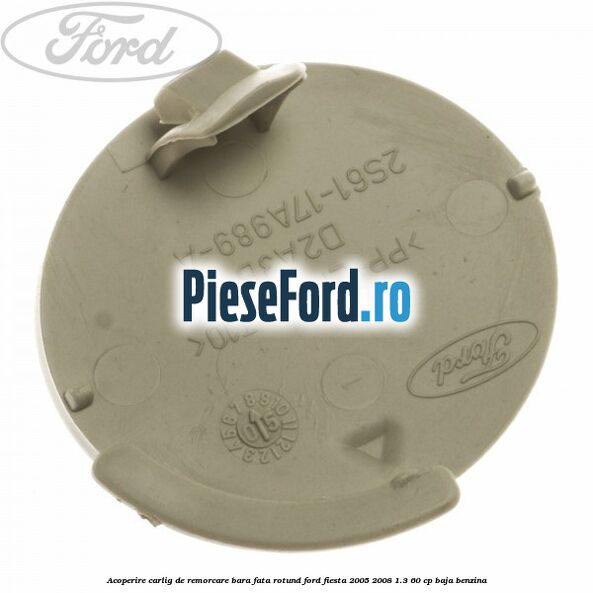 Acoperire carlig de remorcare bara fata rotund Ford Fiesta 2005-2008 1.3 60 cp BAJA benzina