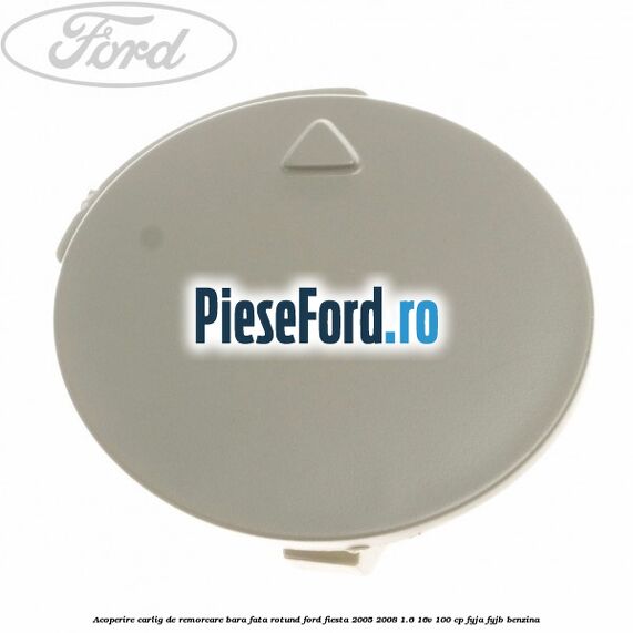 Acoperire carlig de remorcare bara fata rotund Ford Fiesta 2005-2008 1.6 16V 100 cp