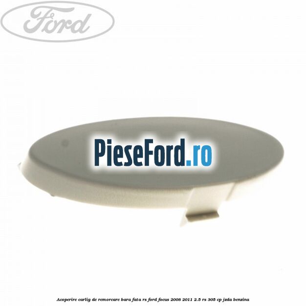 Acoperire carlig de remorcare bara fata RS Ford Focus 2008-2011 2.5 RS 305 cp JZDA benzina