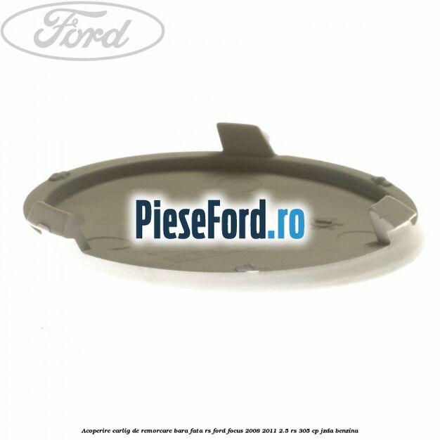 Acoperire carlig de remorcare bara fata RS Ford Focus 2008-2011 2.5 RS 305 cp JZDA benzina