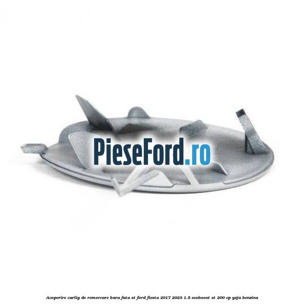 Acoperire carlig de remorcare bara fata ST Ford Fiesta 2017-2023 1.5 EcoBoost ST 200 cp YZJA benzina
