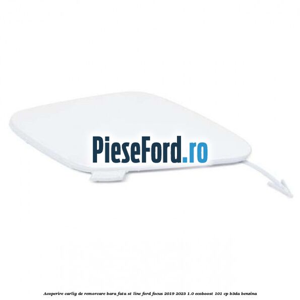 Acoperire carlig de remorcare bara fata ST Line Ford Focus 2019-2023 1.0 EcoBoost 101 cp B3DA benzina