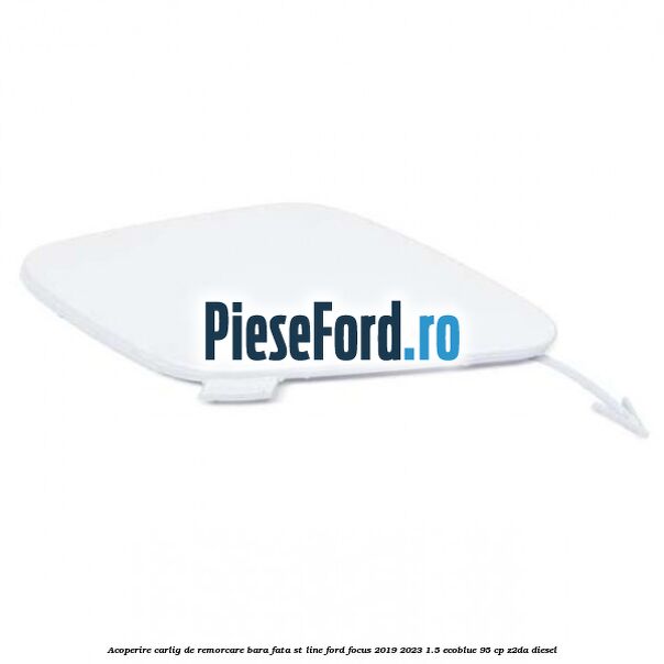 Acoperire carlig de remorcare bara fata ST Line Ford Focus 2019-2023 1.5 EcoBlue 95 cp Z2DA diesel