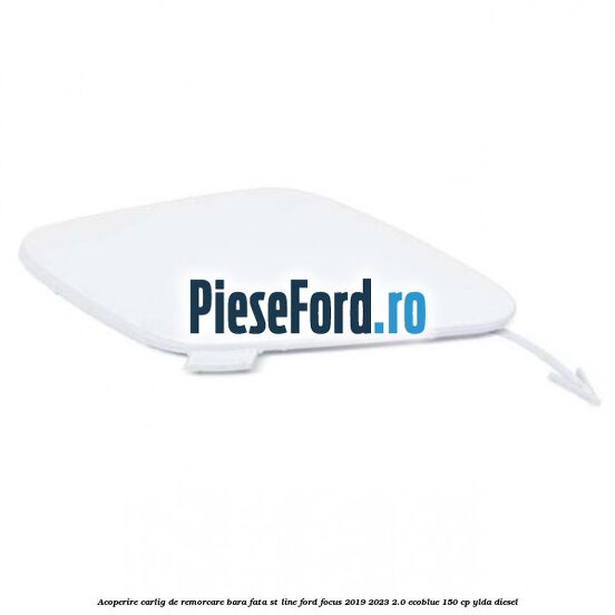Acoperire carlig de remorcare bara fata ST Line Ford Focus 2019-2023 2.0 EcoBlue 150 cp Acoperire carlig de remorcare bara fata ST Line Ford Focus 2019-2023 2.0 EcoBlue 150 cp YLDA diesel