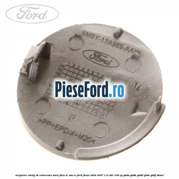 Acoperire carlig de remorcare bara fata ST sau CC Ford Focus 2004-2007 1.6 TDCi 109 cp G8DA, G8DB, G8DD, G8DE, G8DF diesel
