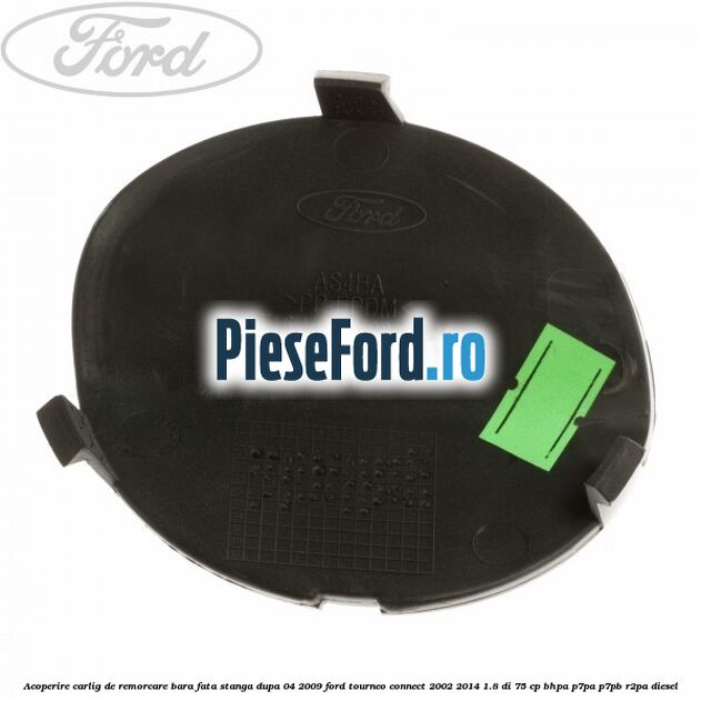 Acoperire carlig de remorcare bara fata stanga dupa 04/2009 Ford Tourneo Connect 2002-2014 1.8 Di 75 cp BHPA, P7PA, P7PB, R2PA diesel