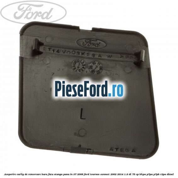 Acoperire carlig de remorcare bara fata stanga pana in 07/2006 Ford Tourneo Connect 2002-2014 1.8 Di 75 cp BHPA, P7PA, P7PB, R2PA diesel