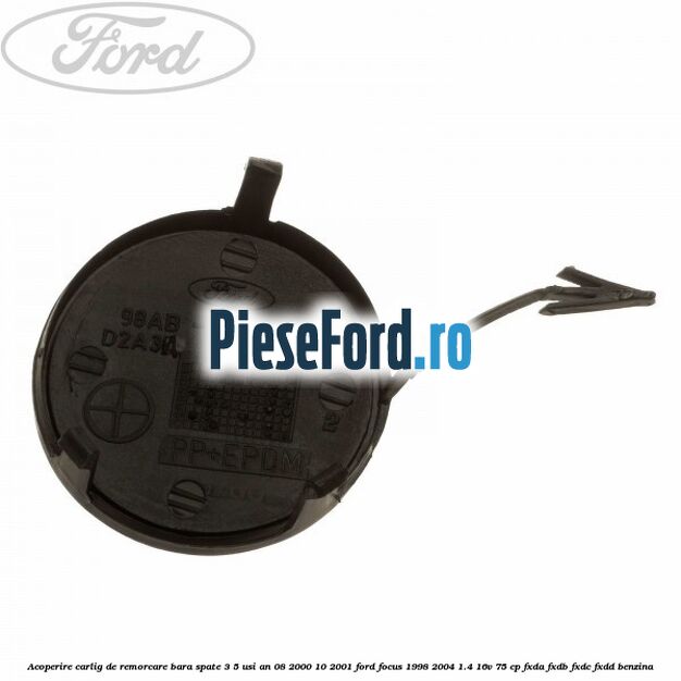 Acoperire carlig de remorcare bara spate 3/5 usi an 08/2000-10/2001 Ford Focus 1998-2004 1.4 16V 75 cp Acoperire carlig de remorcare bara spate 3/5 usi an 08/2000-10/2001 Ford Focus 1998-2004 1.4 16V 75 cp FXDA, FXDB, FXDC, FXDD benzina