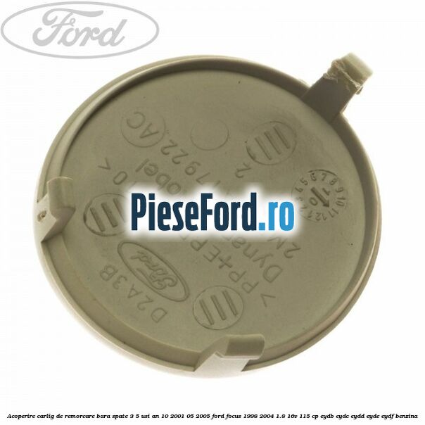 Acoperire carlig de remorcare bara spate 3/5 usi an 10/2001-05/2005 Ford Focus 1998-2004 1.8 16V 115 cp EYDB, EYDC, EYDD, EYDE, EYDF benzina