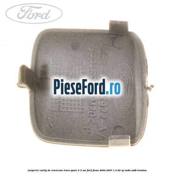 Acoperire carlig de remorcare bara spate 3/5 usi Ford Focus 2004-2007 1.4 80 cp ASDA, ASDB benzina