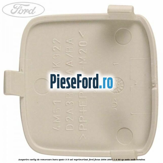 Acoperire carlig de remorcare bara spate 3/5 usi neprimerizat Ford Focus 2004-2007 1.4 80 cp ASDA, ASDB benzina