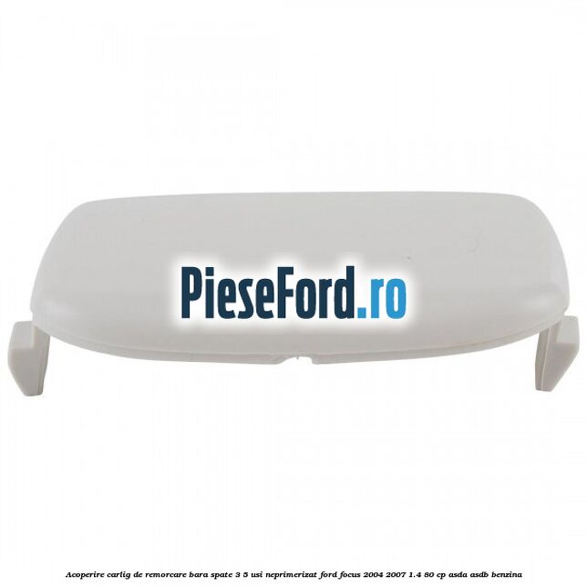 Acoperire carlig de remorcare bara spate 3/5 usi neprimerizat Ford Focus 2004-2007 1.4 80 cp ASDA, ASDB benzina