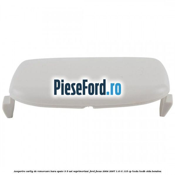 Acoperire carlig de remorcare bara spate 3/5 usi neprimerizat Ford Focus 2004-2007 1.6 Ti 115 cp HXDA, HXDB, SIDA benzina