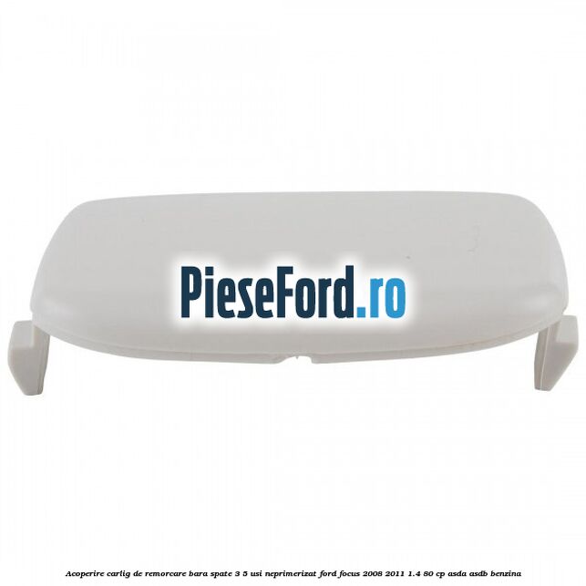 Acoperire carlig de remorcare bara spate 3/5 usi neprimerizat Ford Focus 2008-2011 1.4 80 cp ASDA, ASDB benzina