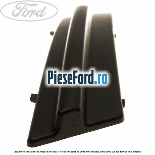 Acoperire carlig de remorcare bara spate 4/5 usi 09/2002-05/2005 Ford Mondeo 2000-2007 1.8 SCi 130 cp CFBA benzina