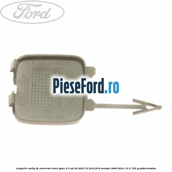 Acoperire carlig de remorcare bara spate 4/5 usi 09/2010-12/2014 Ford Mondeo 2008-2014 1.6 Ti 125 cp PNBA benzina