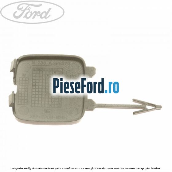 Acoperire carlig de remorcare bara spate 4/5 usi 09/2010-12/2014 Ford Mondeo 2008-2014 2.0 EcoBoost 240 cp TPBA benzina