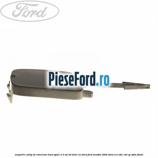 Acoperire carlig de remorcare bara spate 4/5 usi 09/2010-12/2014 Ford Mondeo 2008-2014 2.0 TDCi 130 cp AZBA diesel