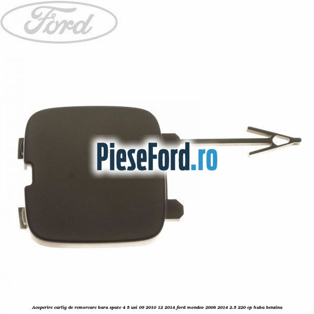 Acoperire carlig de remorcare bara spate 4/5 usi 09/2010-12/2014 Ford Mondeo 2008-2014 2.5 220 cp HUBA benzina