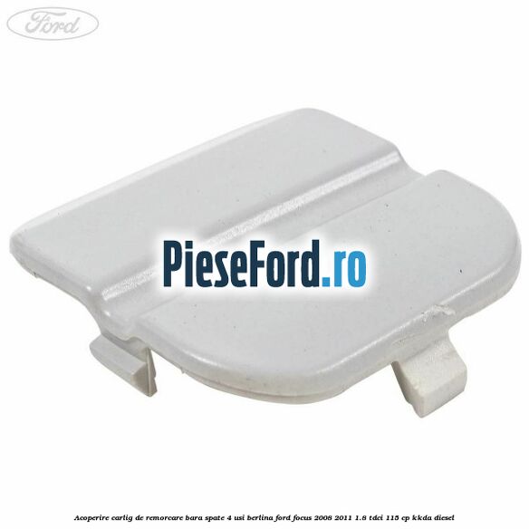 Acoperire carlig de remorcare bara spate 4 usi berlina Ford Focus 2008-2011 1.8 TDCi 115 cp