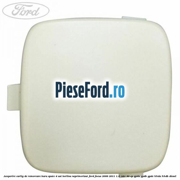 Acoperire carlig de remorcare bara spate 4 usi berlina neprimerizat Ford Focus 2008-2011 1.6 TDCi 90 cp Acoperire carlig de remorcare bara spate 4 usi berlina neprimerizat Ford Focus 2008-2011 1.6 TDCi 90 cp GPDA, GPDB, GPDC, HHDA, HHDB diesel