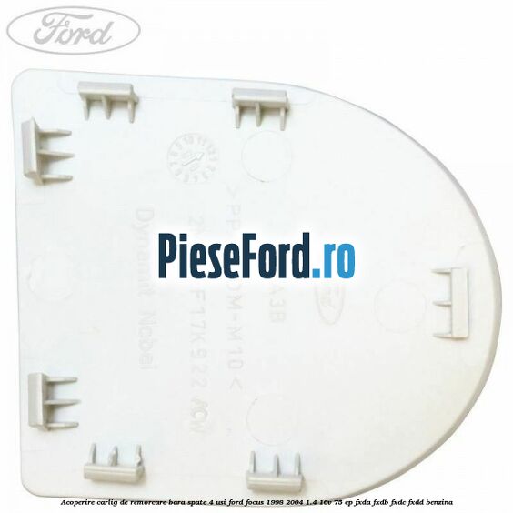 Acoperire carlig de remorcare bara spate 4 usi Ford Focus 1998-2004 1.4 16V 75 cp FXDA, FXDB, FXDC, FXDD benzina