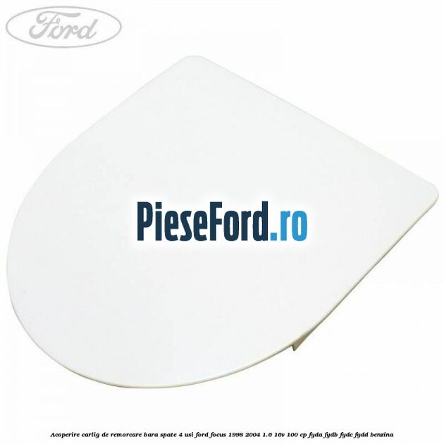 Acoperire carlig de remorcare bara spate 4 usi Ford Focus 1998-2004 1.6 16V 100 cp