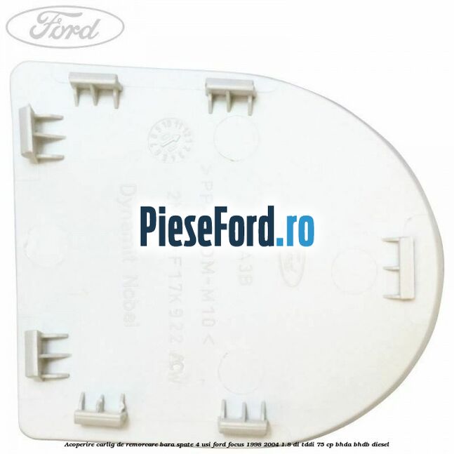 Acoperire carlig de remorcare bara spate 4 usi Ford Focus 1998-2004 1.8 DI/TDDi 75 cp Acoperire carlig de remorcare bara spate 4 usi Ford Focus 1998-2004 1.8 DI/TDDi 75 cp BHDA, BHDB diesel