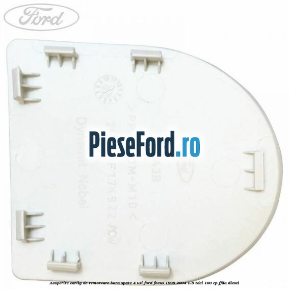 Acoperire carlig de remorcare bara spate 4 usi Ford Focus 1998-2004 1.8 TDCi 100 cp Acoperire carlig de remorcare bara spate 4 usi Ford Focus 1998-2004 1.8 TDCi 100 cp FFDA diesel