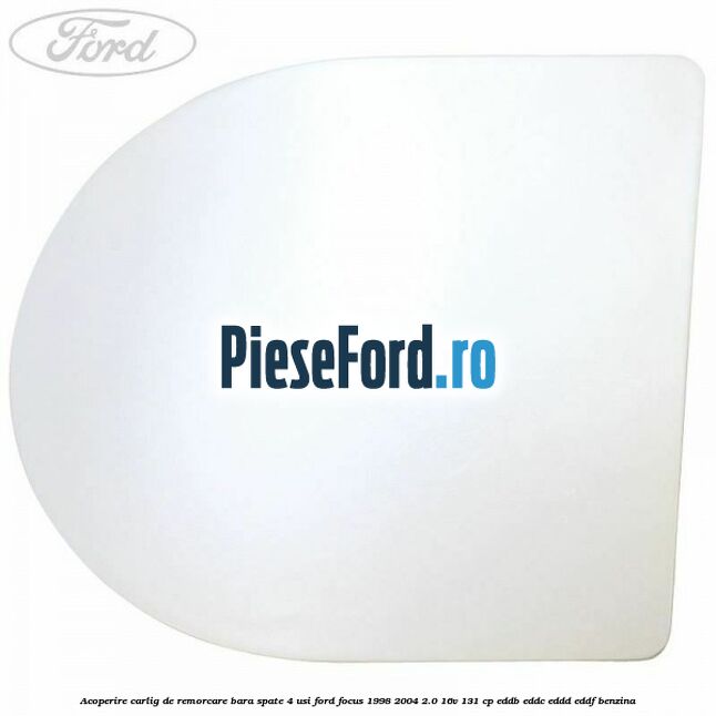 Acoperire carlig de remorcare bara spate 4 usi Ford Focus 1998-2004 2.0 16V 131 cp EDDB, EDDC, EDDD, EDDF benzina