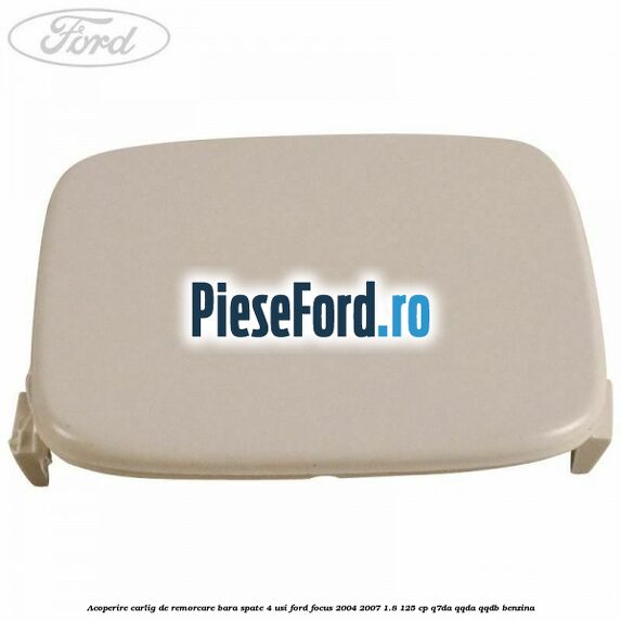Acoperire carlig de remorcare bara spate 4 usi Ford Focus 2004-2007 1.8 125 cp Q7DA, QQDA, QQDB benzina