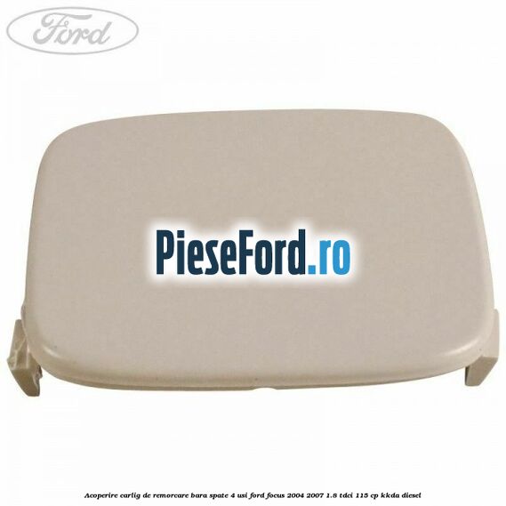 Acoperire carlig de remorcare bara spate 4 usi Ford Focus 2004-2007 1.8 TDCi 115 cp Acoperire carlig de remorcare bara spate 4 usi Ford Focus 2004-2007 1.8 TDCi 115 cp KKDA diesel