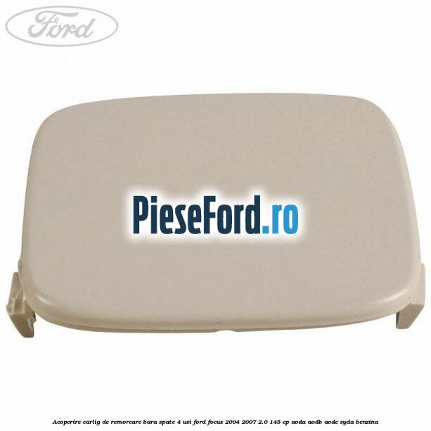 Acoperire carlig de remorcare bara spate 4 usi Ford Focus 2004-2007 2.0 145 cp AODA, AODB, AODE, SYDA benzina