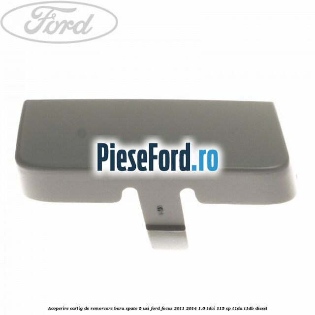 Acoperire carlig de remorcare bara spate 5 usi Ford Focus 2011-2014 1.6 TDCi 115 cp T1DA, T1DB diesel