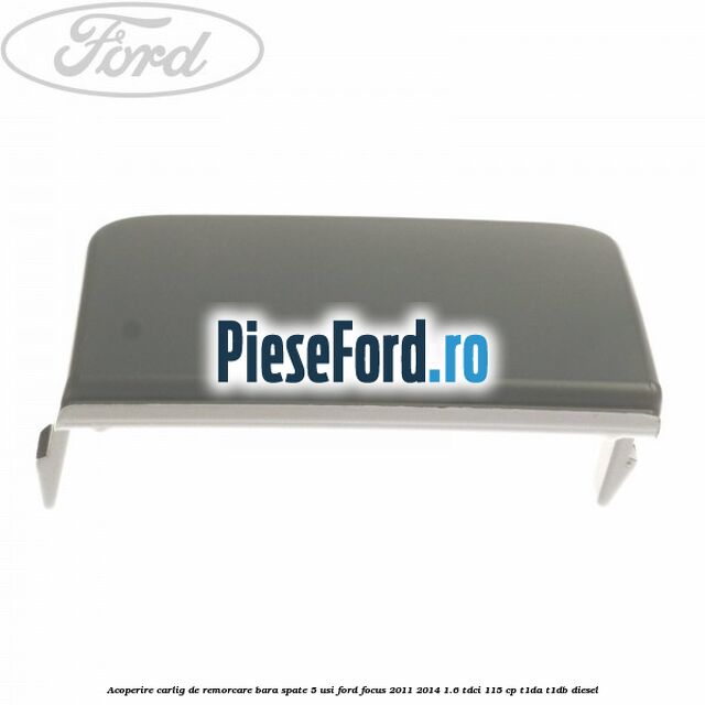 Acoperire carlig de remorcare bara spate 5 usi Ford Focus 2011-2014 1.6 TDCi 115 cp T1DA, T1DB diesel