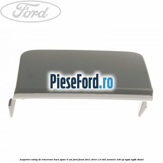 Acoperire carlig de remorcare bara spate 5 usi Ford Focus 2011-2014 1.6 TDCi ECOnetic 105 cp NGDA, NGDB diesel
