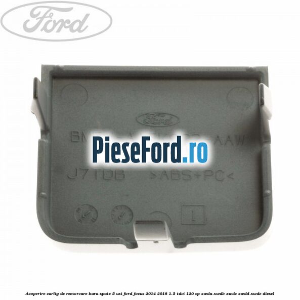 Acoperire carlig de remorcare bara spate 5 usi Ford Focus 2014-2018 1.5 TDCi 120 cp XWDA, XWDB, XWDC, XWDD, XWDE diesel