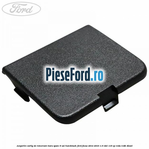 Acoperire carlig de remorcare bara spate 5 usi hatckback Ford Focus 2014-2018 1.6 TDCi 115 cp T1DA, T1DB diesel